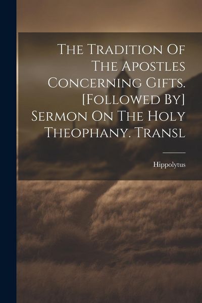Produktbild: The Tradition Of The Apostles Concerning Gifts. [followed By] Sermon On The Holy Theophany. Transl