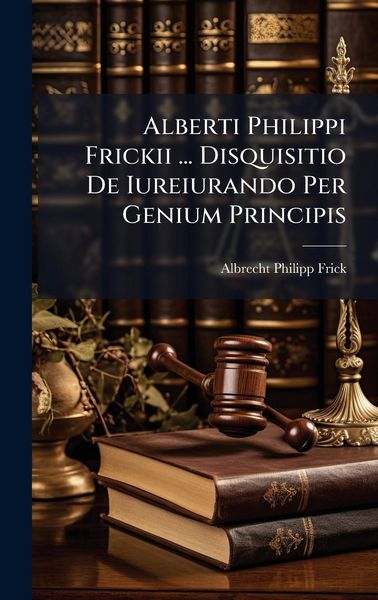 Produktbild: Alberti Philippi Frickii ... Disquisitio De Iureiurando Per Genium Principis