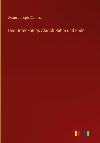 Produktbild: Des Gotenk&ouml;nigs Alarich Ruhm und Ende