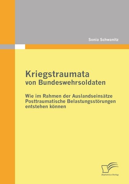 Produktbild: Kriegstraumata von Bundeswehrsoldaten: Wie im Rahmen der Auslandseins&auml;tze Posttraumatische Belastungsst&ouml;rungen entstehen k&ouml;nnen