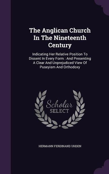 Produktbild: The Anglican Church In The Nineteenth Century: Indicating Her Relative Position To Dissent In Every Form: And Presenting A Clear And Unprejudiced View