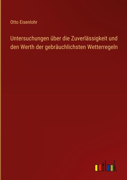 Produktbild: Untersuchungen &uuml;ber die Zuverl&auml;ssigkeit und den Werth der gebr&auml;uchlichsten Wetterregeln