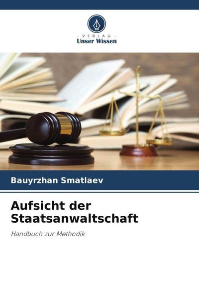 Aufsicht der Staatsanwaltschaft, Taschenbuch von Bauyrzhan Smatlaev, Verlag Unser Wissen, 9786205586310