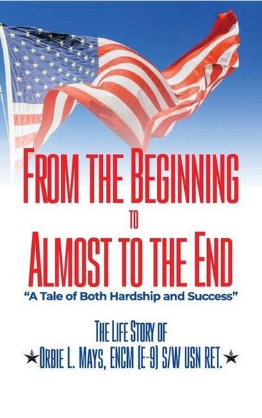 Produktbild: From the Beginning to Almost to the End: A Tale of Both Hardship and Success: The Life Story of Orbie L. Mays, ENCM (E-9) S/W USN RET.