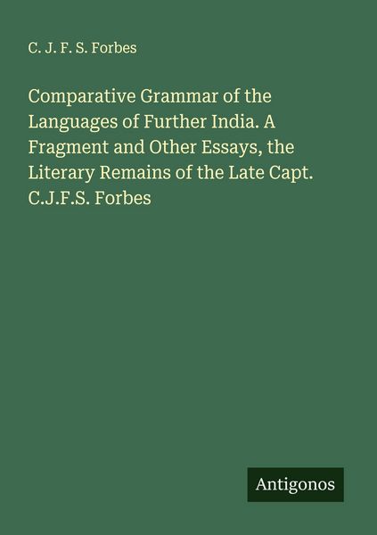 Produktbild: Comparative Grammar of the Languages of Further India. A Fragment and Other Essays, the Literary Remains of the Late Capt. C.J.F.S. Forbes