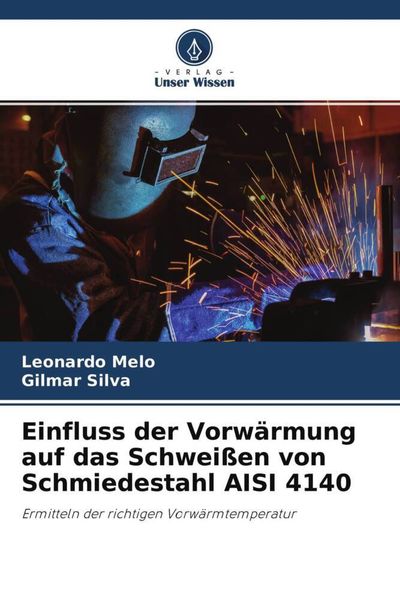 Einfluss der Vorwärmung auf das Schweißen von Schmiedestahl AISI 4140, Taschenbuch von Leonardo Melo , Gilmar Silva, Verlag Unser Wissen,