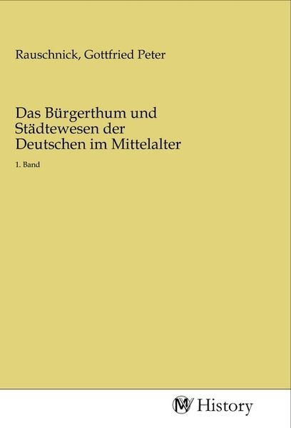 Das Bürgerthum und Städtewesen der Deutschen im Mittelalter, Taschenbuch von , MV-History, 9783968723204