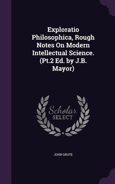 Produktbild: Exploratio Philosophica, Rough Notes On Modern Intellectual Science. (Pt.2 Ed. by J.B. Mayor)