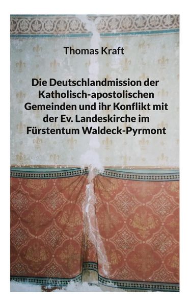 Produktbild: Die Deutschlandmission der Katholisch-apostolischen Gemeinden und ihr Konflikt mit der Ev. Landeskirche im F&uuml;rstentum Waldeck-Pyrmont