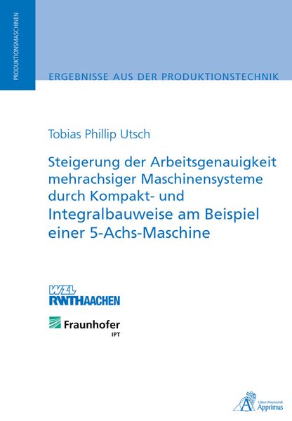 Produktbild: Steigerung der Arbeitsgenauigkeit mehrachsiger Maschinensysteme durch Kompakt- und Integralbauweise am Beispiel einer 5-Achs-Maschine