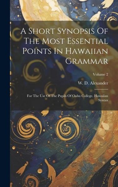 Produktbild: A Short Synopsis Of The Most Essential Points In Hawaiian Grammar: For The Use Of The Pupils Of Oahu College. Hawaiian Syntax; Volume 2