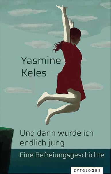 Keles, Y: Und dann wurde ich endlich jung, Gebundene Ausgabe von Yasmine Keles, Zytglogge AG
