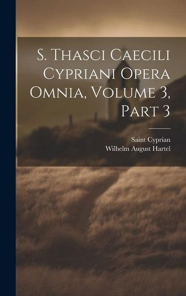 Produktbild: S. Thasci Caecili Cypriani Opera Omnia, Volume 3, part 3