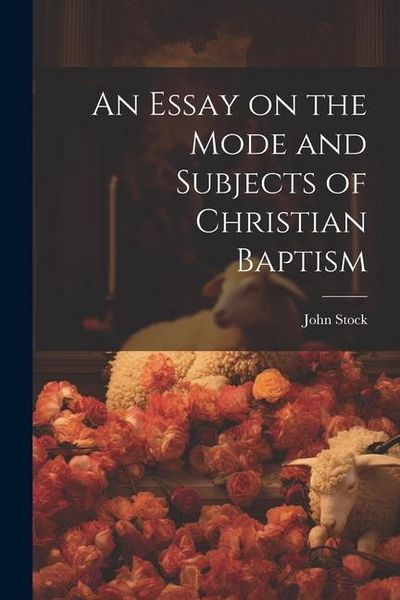 Produktbild: An Essay on the Mode and Subjects of Christian Baptism