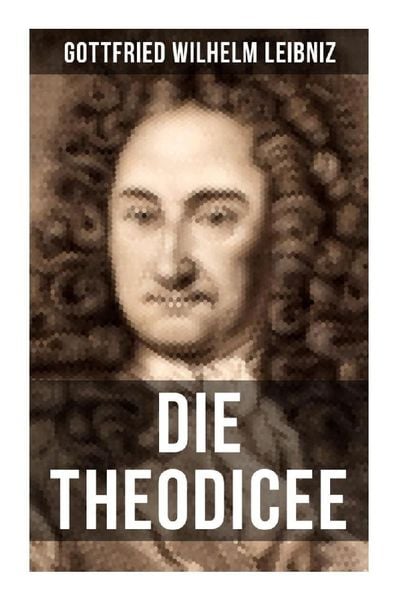 Produktbild: Gottfried Wilhelm Leibniz - Die Theodicee