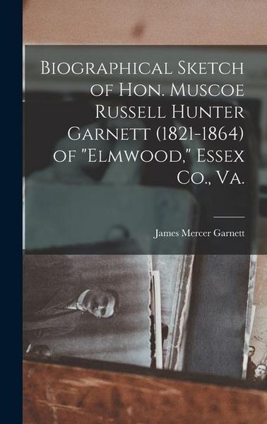 Produktbild: Biographical Sketch of Hon. Muscoe Russell Hunter Garnett (1821-1864) of "Elmwood," Essex Co., Va.