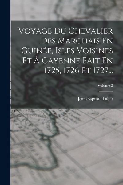 Produktbild: Voyage Du Chevalier Des Marchais En Guin&eacute;e, Isles Voisines Et &Agrave; Cayenne Fait En 1725, 1726 Et 1727...; Volume 2