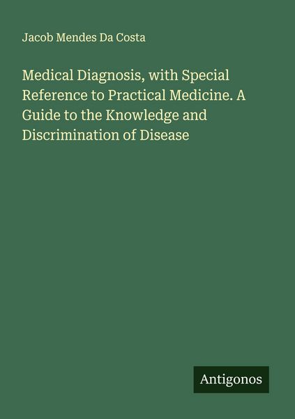 Produktbild: Medical Diagnosis, with Special Reference to Practical Medicine. A Guide to the Knowledge and Discrimination of Disease