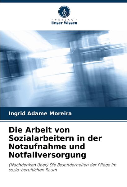 Die Arbeit von Sozialarbeitern in der Notaufnahme und Notfallversorgung, Taschenbuch von Ingrid Adame Moreira, Verlag Unser Wissen, 9786207770489