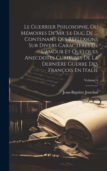 Produktbild: Le Guerrier Philosophe, Ou M&eacute;moires De Mr. Le Duc De ..., Contenant Des R&eacute;flexions Sur Divers Caract&egrave;res De L'amour Et Quelques Anecdotes Curieuses De