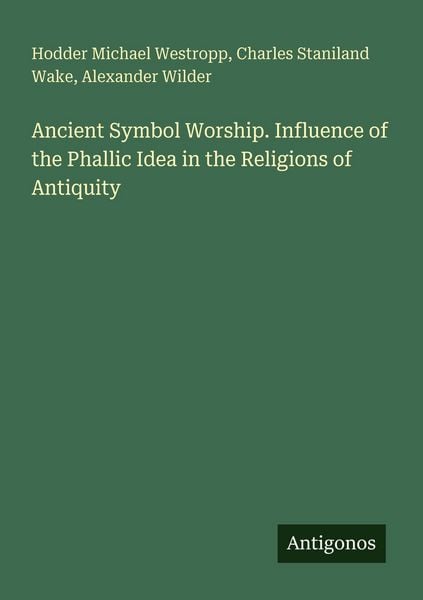 Produktbild: Ancient Symbol Worship. Influence of the Phallic Idea in the Religions of Antiquity