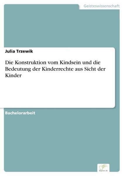 Produktbild: Die Konstruktion vom Kindsein und die Bedeutung der Kinderrechte aus Sicht der Kinder