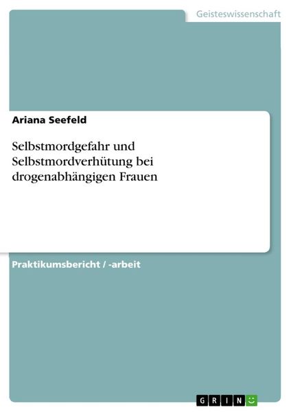 Selbstmordgefahr und Selbstmordverhütung bei drogenabhängigen Frauen, Taschenbuch von Ariana Seefeld, GRIN, 9783656838029