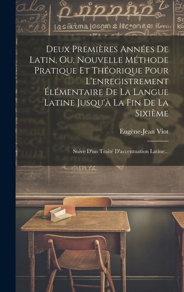 Produktbild: Deux Premi&egrave;res Ann&eacute;es De Latin, Ou, Nouvelle M&eacute;thode Pratique Et Th&eacute;orique Pour L'enregistrement &Eacute;l&eacute;mentaire De La Langue Latine Jusqu'&agrave; La Fin De La