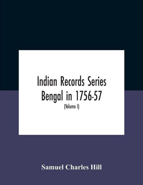 Produktbild: Indian Records Series Bengal in 1756-57, a selection of public and private papers dealing with the affairs of the British in Bengal during the reign o