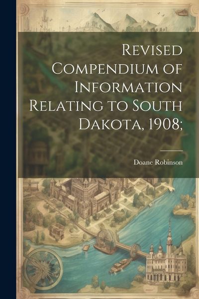 Produktbild: Revised Compendium of Information Relating to South Dakota, 1908;