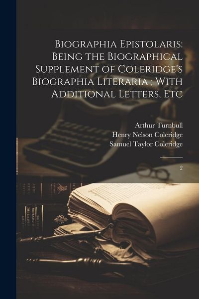 Produktbild: Biographia Epistolaris: Being the Biographical Supplement of Coleridge's Biographia Literaria; With Additional Letters, Etc: 2