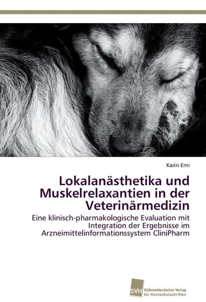 Lokalanästhetika und Muskelrelaxantien in der Veterinärmedizin, Taschenbuch von Karin Erni, Südwestdeutscher Verlag für Hochschulschriften,