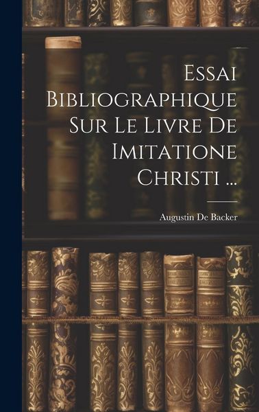 Produktbild: Essai Bibliographique Sur Le Livre De Imitatione Christi ...