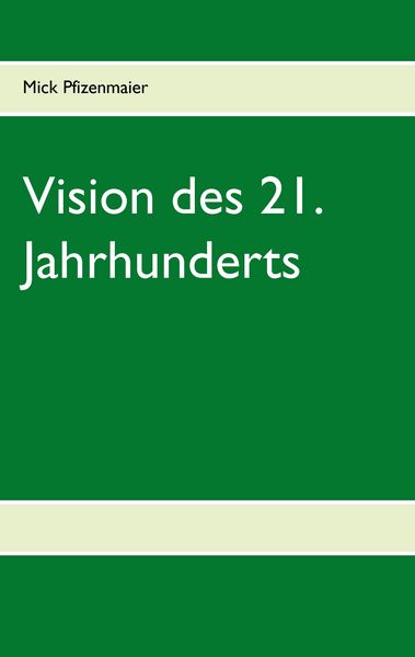 Vision des 21. Jahrhunderts, Taschenbuch von Mick Pfizenmaier, BoD – Books on Demand, 9783735725592