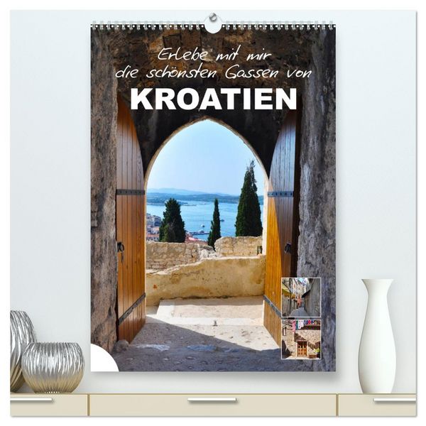 Erlebe mit mir die schönsten Gassen von Kroatien (hochwertiger Premium Wandkalender 2026 DIN A2 hoch), Kunstdruck in Hochglanz