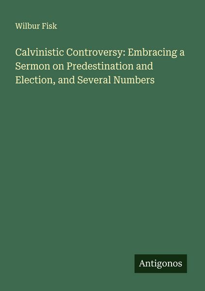 Produktbild: Calvinistic Controversy: Embracing a Sermon on Predestination and Election, and Several Numbers