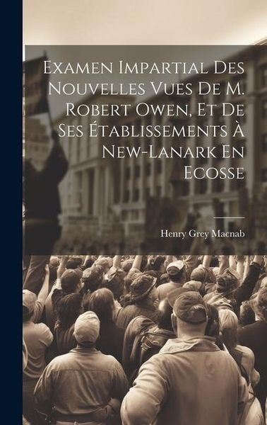 Produktbild: Examen Impartial Des Nouvelles Vues De M. Robert Owen, Et De Ses &Eacute;tablissements &Agrave; New-lanark En Ecosse