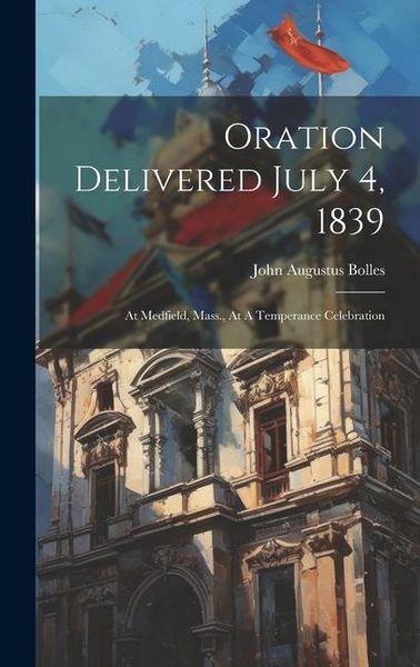 Produktbild: Oration Delivered July 4, 1839: At Medfield, Mass., At A Temperance Celebration
