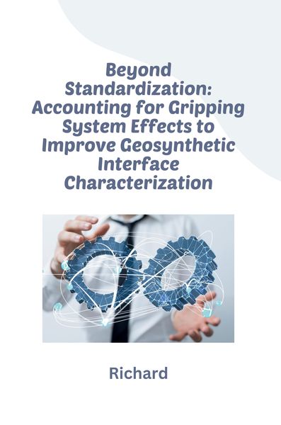 Produktbild: Beyond Standardization: Accounting for Gripping System Effects to Improve Geosynthetic Interface Characterization