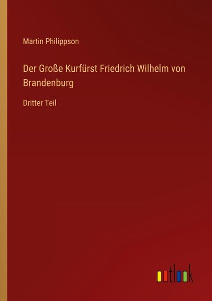 Der Große Kurfürst Friedrich Wilhelm von Brandenburg, Taschenbuch von Martin Philippson, Outlook, 9783368616588