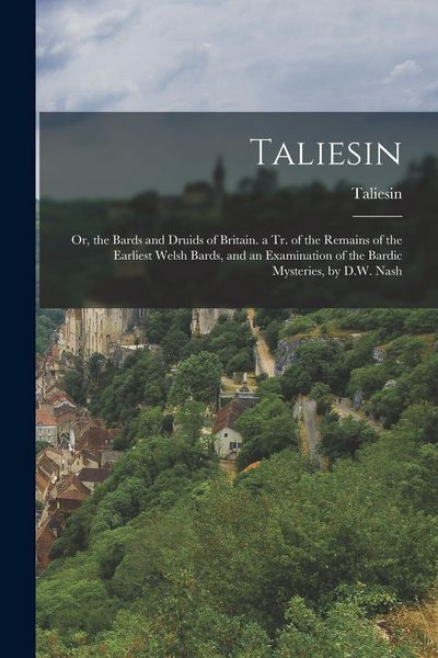 Produktbild: Taliesin: Or, the Bards and Druids of Britain. a Tr. of the Remains of the Earliest Welsh Bards, and an Examination of the Bardi