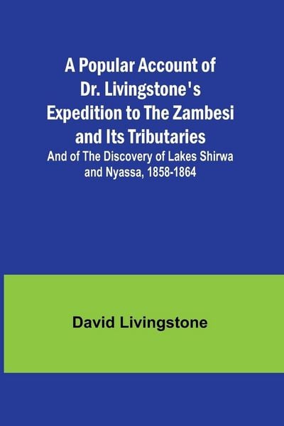 Produktbild: A Popular Account of Dr. Livingstone's Expedition to the Zambesi and Its Tributaries; And of the Discovery of Lakes Shirwa and Nyassa, 1858-1864