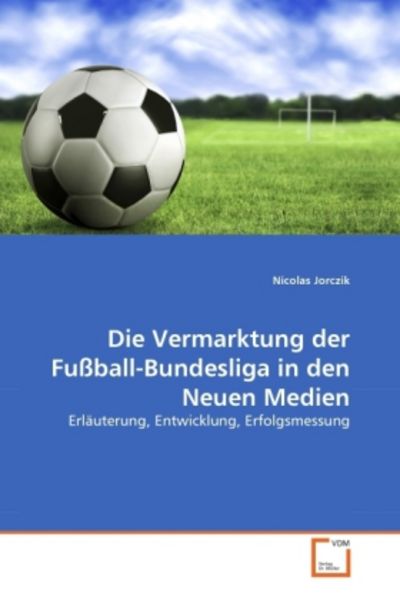 Jorczik, N: Vermarktung der Fußball-Bundesliga in den Neuen, Taschenbuch von Nicolas Jorczik, VDM, 9783639324488