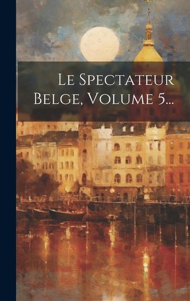 Produktbild: Le Spectateur Belge, Volume 5...