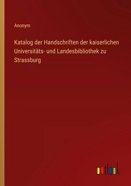 Produktbild: Katalog der Handschriften der kaiserlichen Universit&auml;ts- und Landesbibliothek zu Strassburg