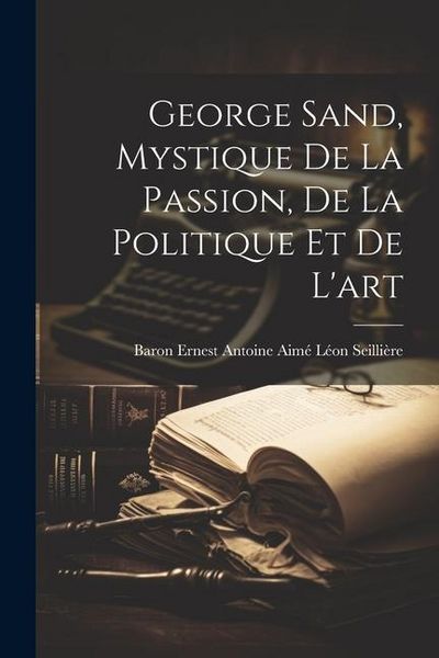 Produktbild: George Sand, Mystique De La Passion, De La Politique Et De L'art