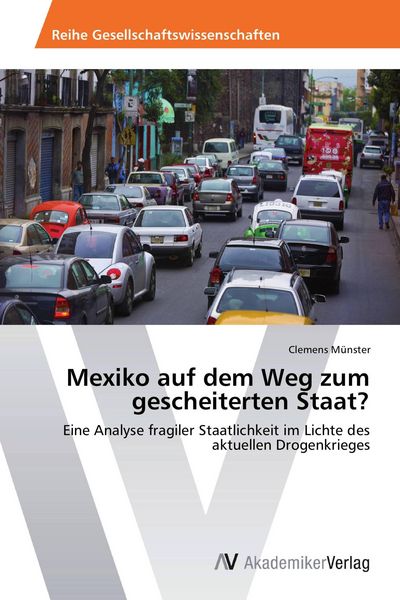 Mexiko auf dem Weg zum gescheiterten Staat?, Taschenbuch von Clemens Münster, AV Akademikerverlag, 9783639473247