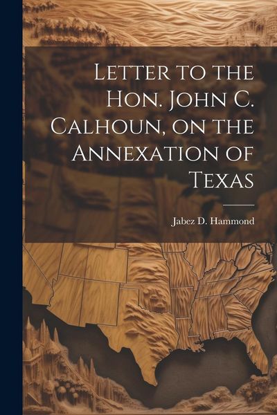 Produktbild: Letter to the Hon. John C. Calhoun, on the Annexation of Texas
