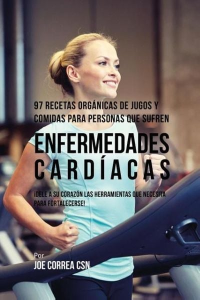 Produktbild: 97 Recetas Org&aacute;nicas de Jugos y Comidas Para Personas Que Sufren Enfermedades Card&iacute;acas