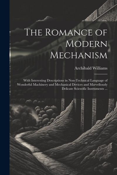 Produktbild: The Romance of Modern Mechanism: With Interesting Descriptions in Non-technical Language of Wonderful Machinery and Mechanical Devices and Marvellousl